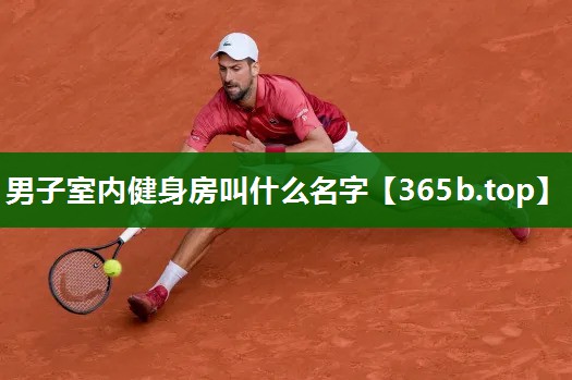 男子室内健身房叫什么名字 男子室内健身房叫什么名字