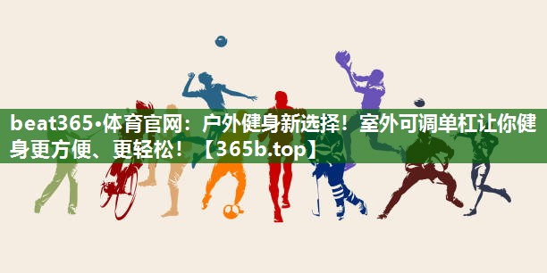 户外健身新选择!室外可调单杠让你健身更方便、更轻松! 户外健身新选择!室外可调单杠让你健身更方便、更轻松!