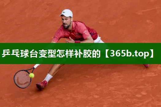 乒乓球台变型怎样补胶的 乒乓球台变型怎样补胶的