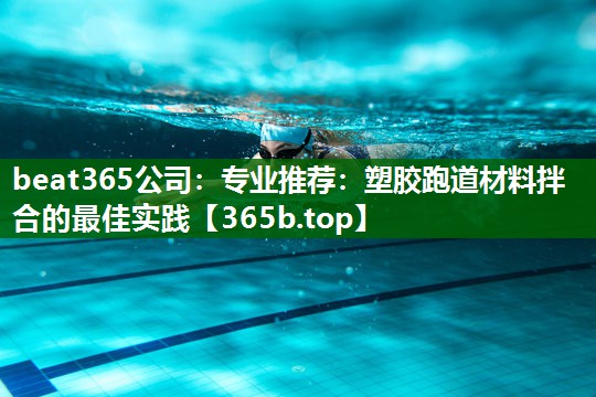 专业推荐:塑胶跑道材料拌合的最佳实践 专业推荐:塑胶跑道材料拌合的最佳实践