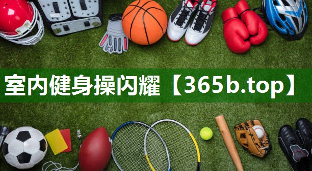 室内健身操闪耀 室内健身操闪耀