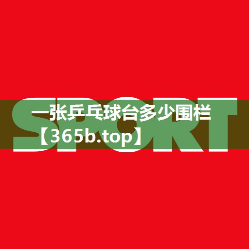 一张乒乓球台多少围栏 一张乒乓球台多少围栏