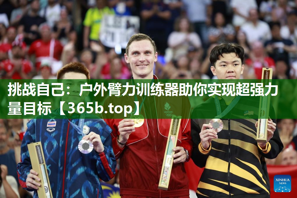 挑战自己:户外臂力训练器助你实现超强力量目标 挑战自己:户外臂力训练器助你实现超强力量目标